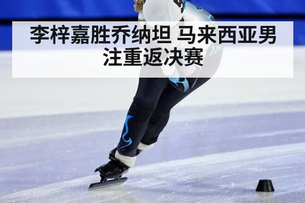 李梓嘉胜乔纳坦 马来西亚男注重返决赛